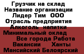 Грузчик на склад › Название организации ­ Лидер Тим, ООО › Отрасль предприятия ­ Алкоголь, напитки › Минимальный оклад ­ 20 500 - Все города Работа » Вакансии   . Ханты-Мансийский,Белоярский г.